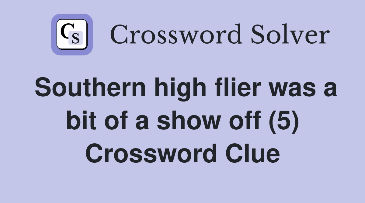 Southern high flier was a bit of a show off (5) Crossword Clue