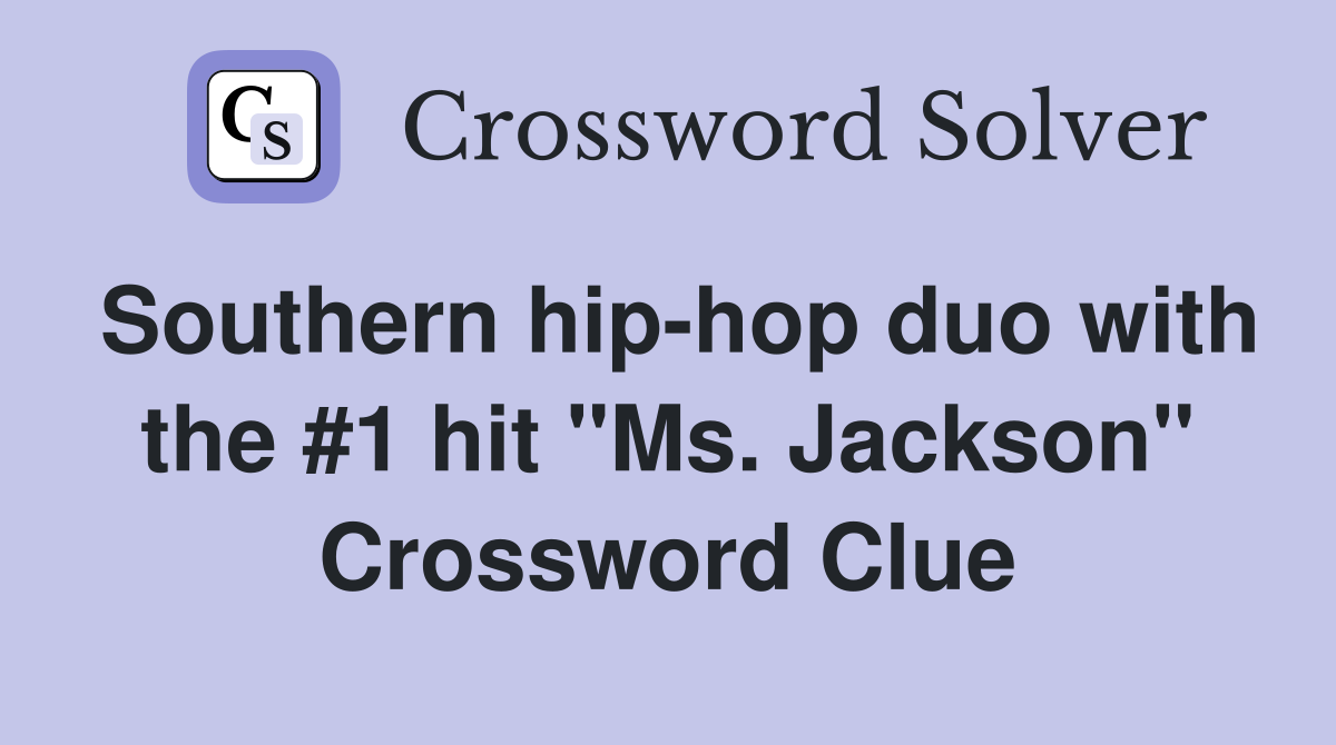 Southern hip-hop duo with the #1 hit "Ms. Jackson" Crossword Clue