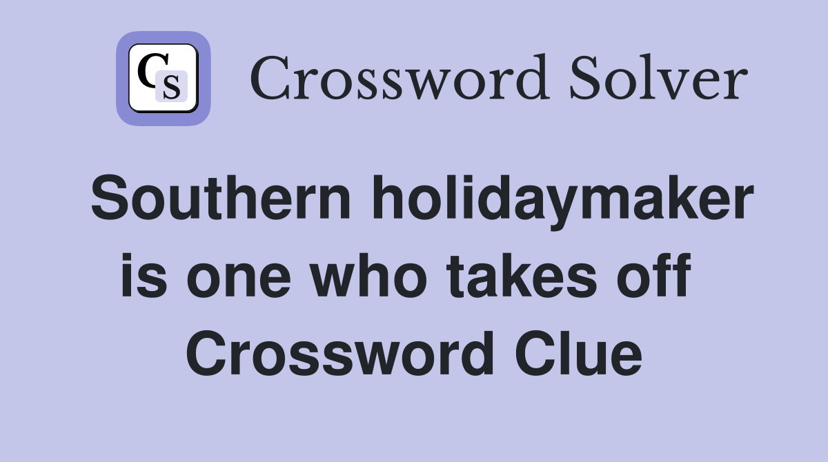 Southern holidaymaker is one who takes off  Crossword Clue