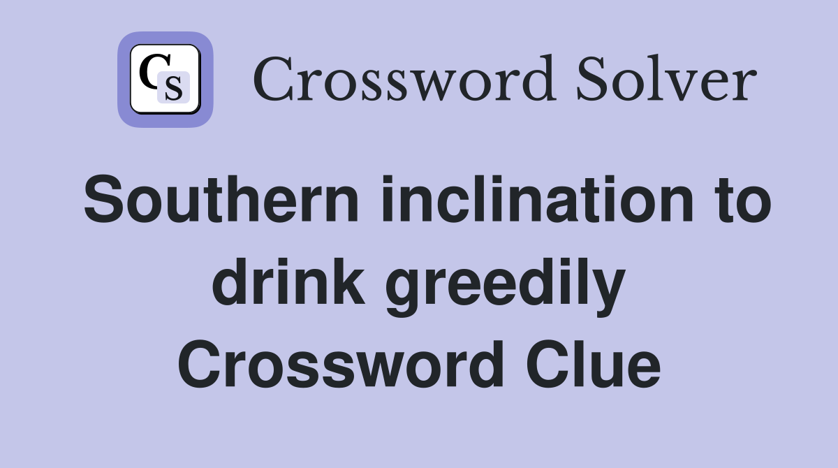 Southern inclination to drink greedily Crossword Clue