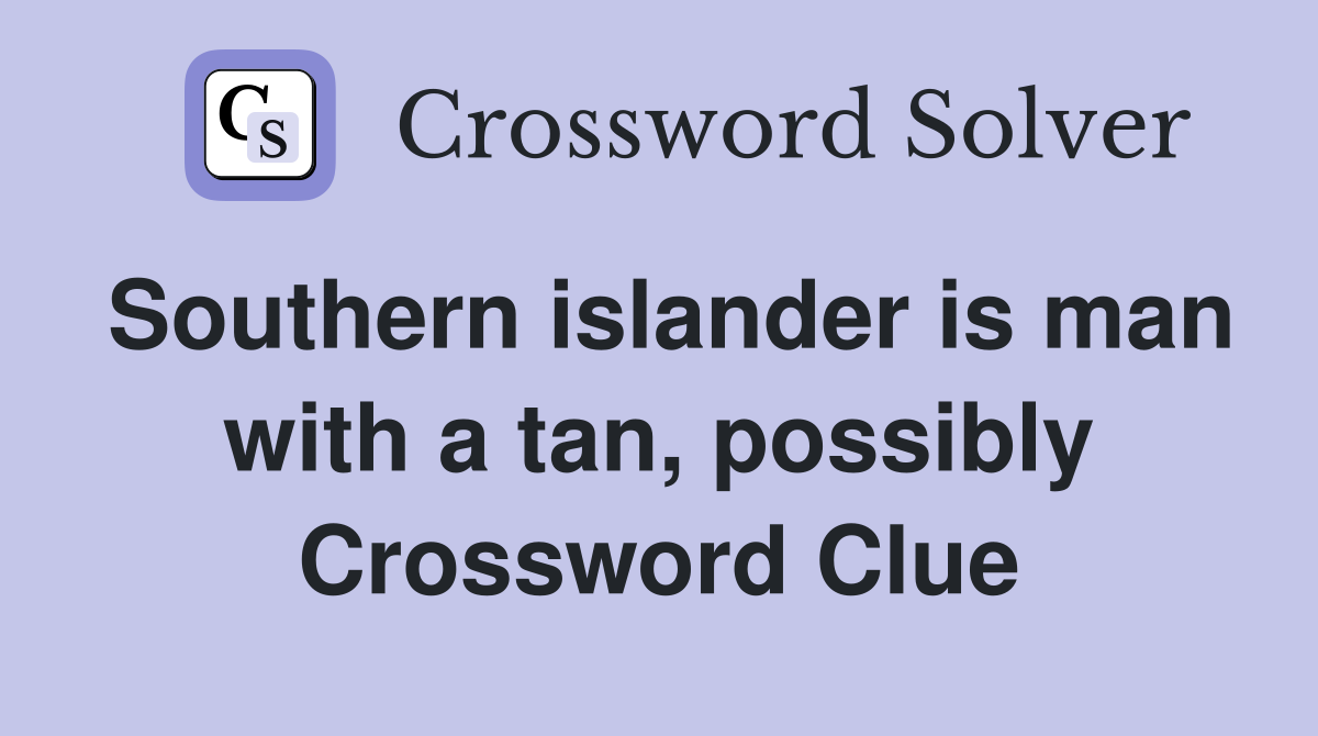 Southern islander is man with a tan, possibly Crossword Clue
