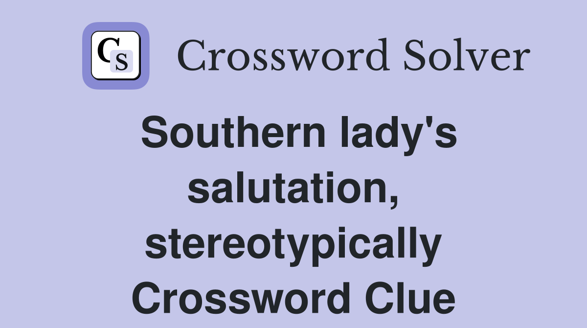 Southern lady's salutation, stereotypically Crossword Clue