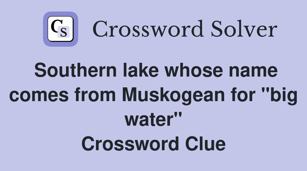 Southern lake whose name comes from Muskogean for "big water" Crossword Clue
