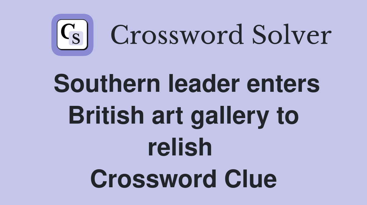 Southern leader enters British art gallery to relish  Crossword Clue