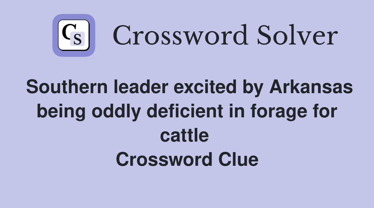 Southern leader excited by Arkansas being oddly deficient in forage for cattle  Crossword Clue