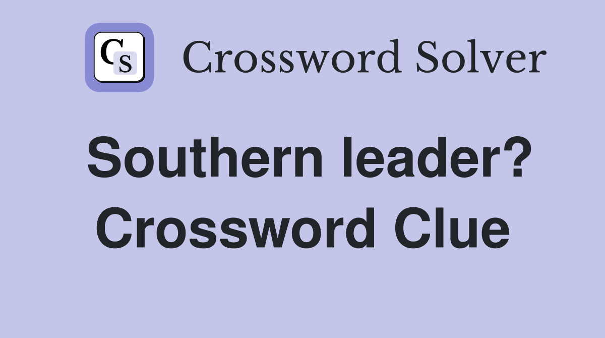 Southern leader? Crossword Clue