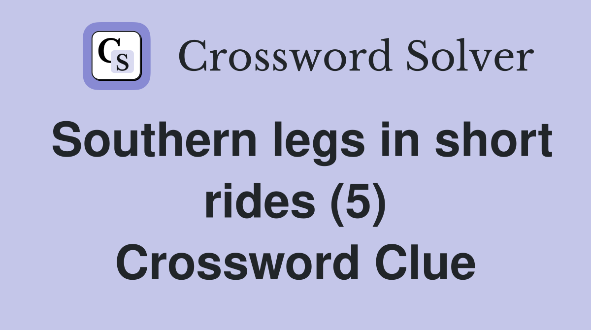 Southern legs in short rides (5) Crossword Clue