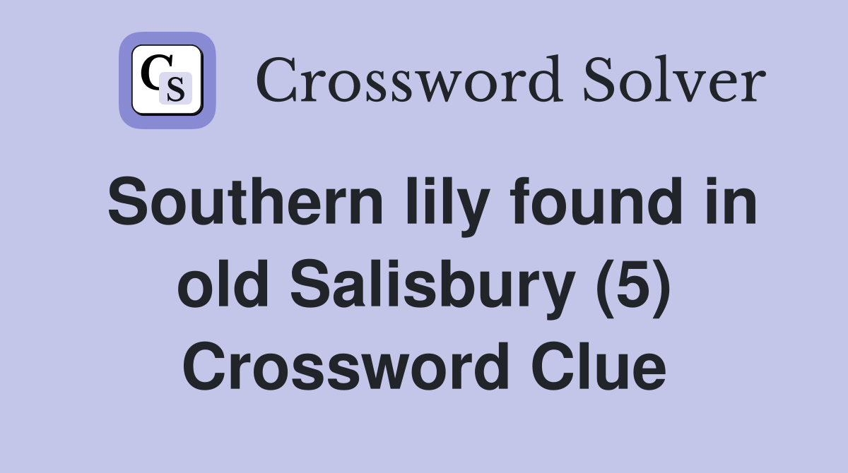 Southern lily found in old Salisbury (5) Crossword Clue