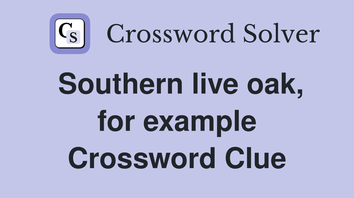 Southern live oak, for example Crossword Clue