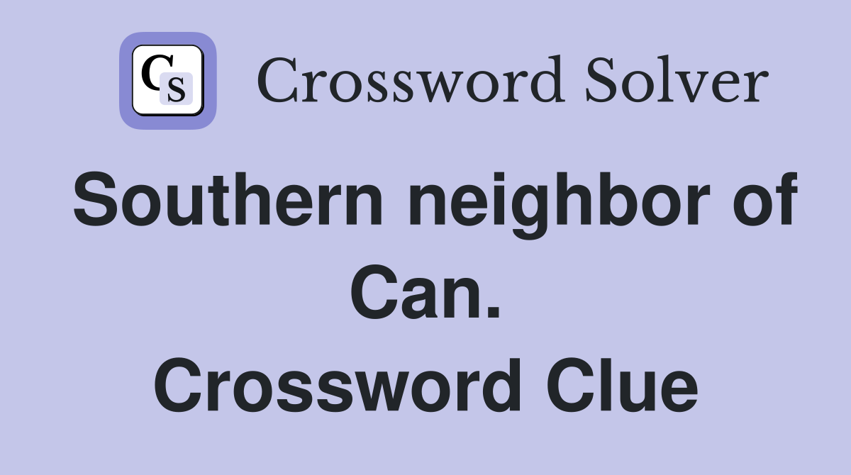 Southern neighbor of Can. Crossword Clue