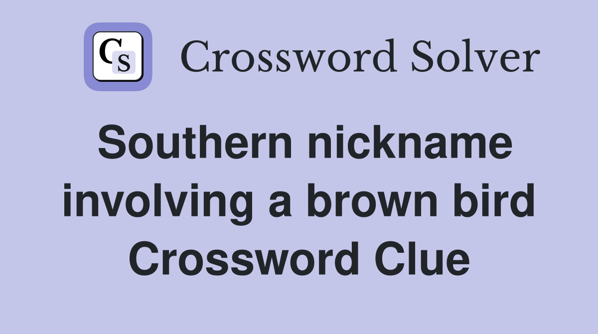 Southern nickname involving a brown bird Crossword Clue