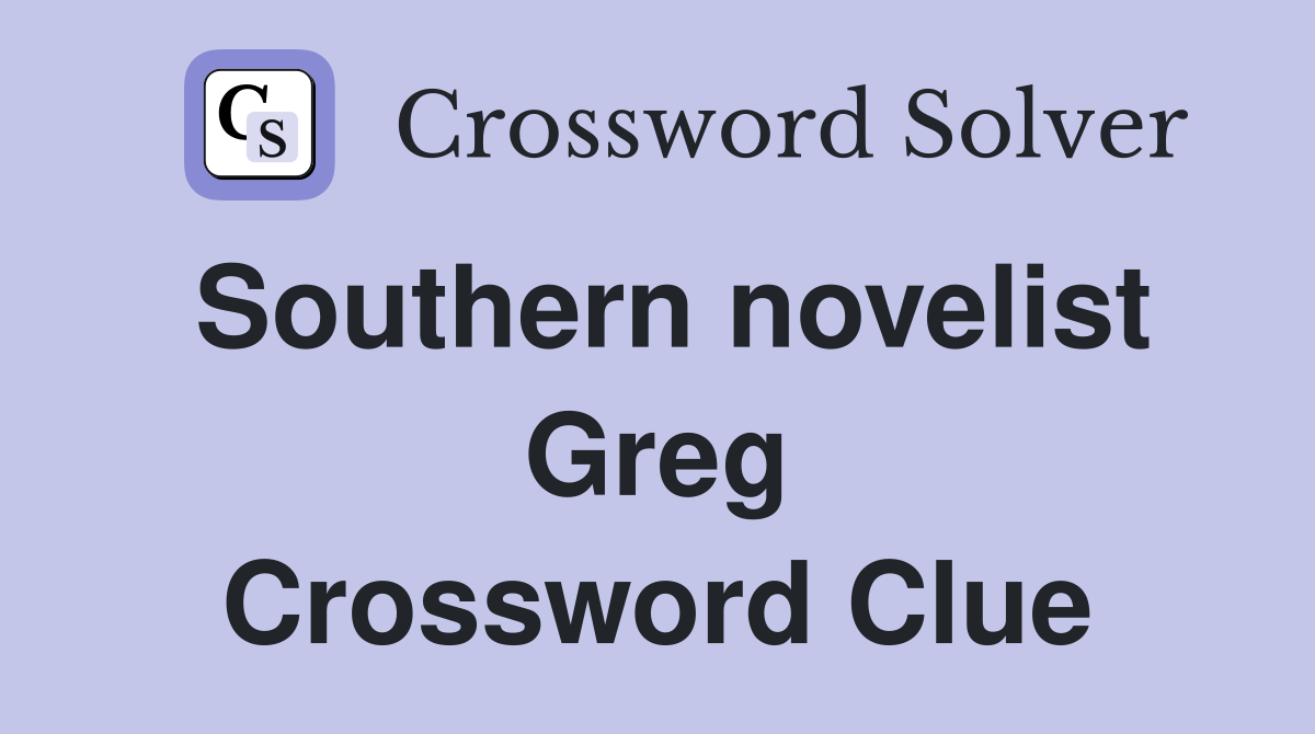 Southern novelist Greg Crossword Clue