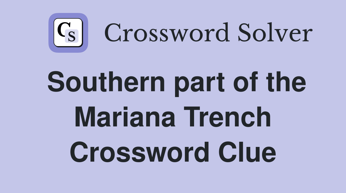 Southern part of the Mariana Trench Crossword Clue