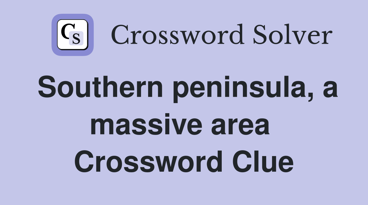 Southern peninsula, a massive area  Crossword Clue