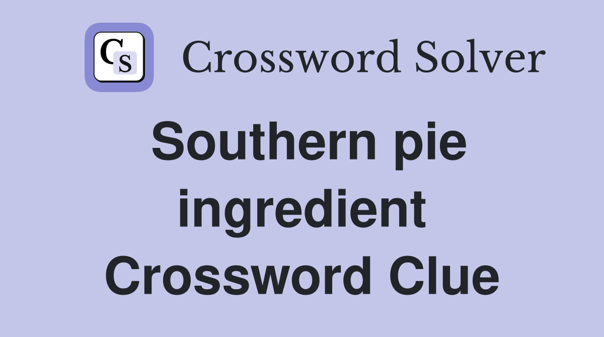 Southern pie ingredient Crossword Clue