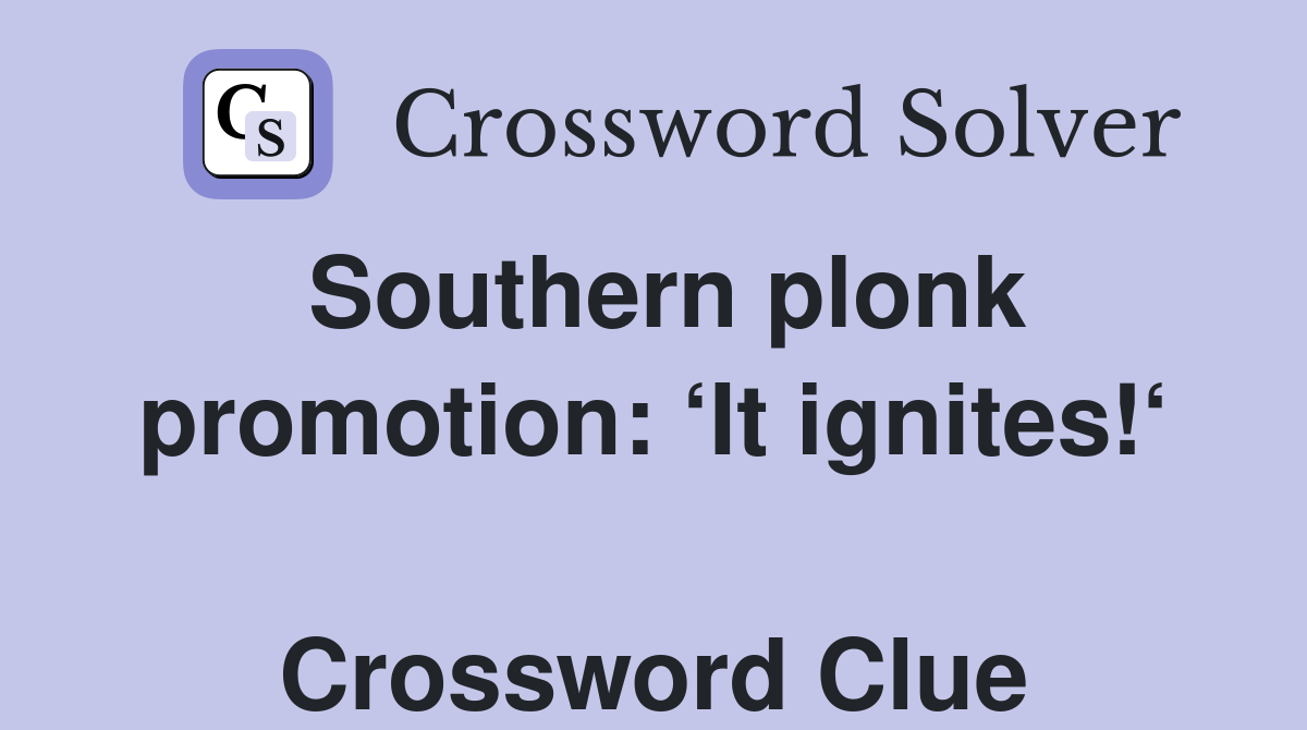 Southern plonk promotion: ‘It ignites!‘  Crossword Clue
