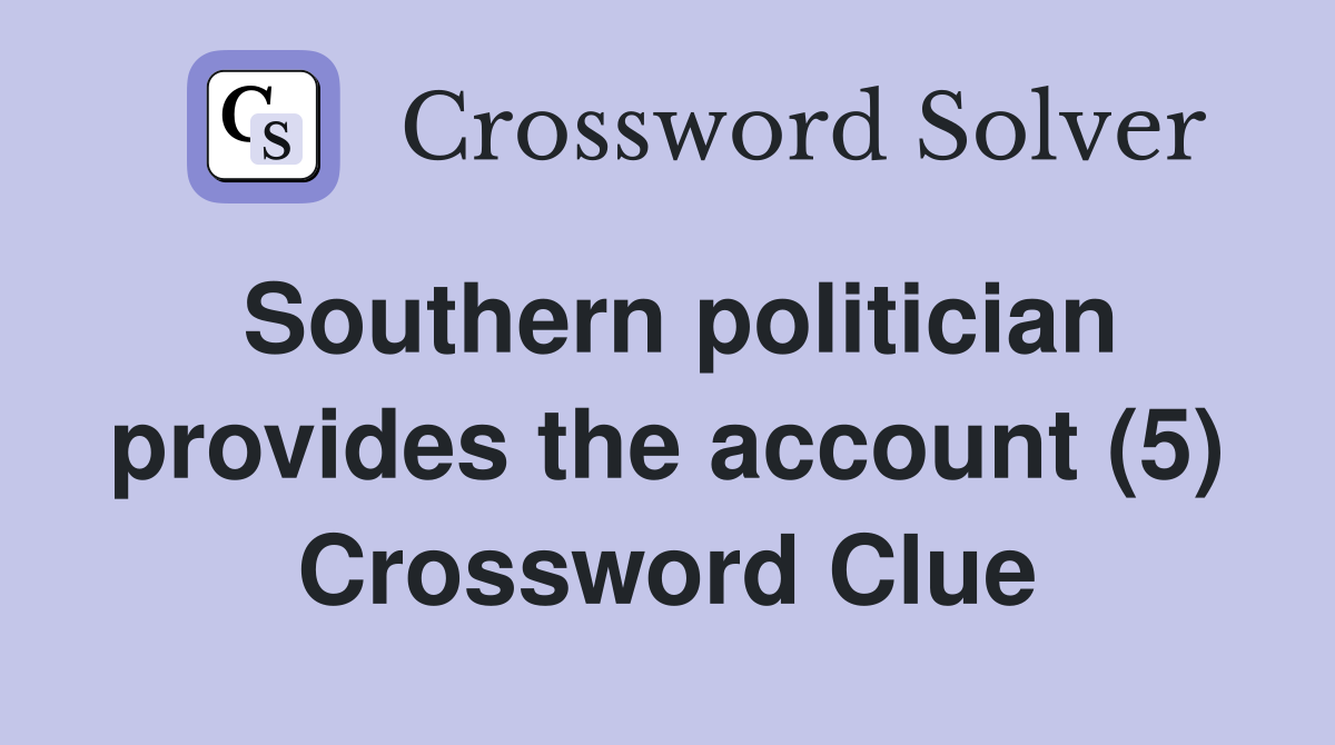 Southern politician provides the account (5) Crossword Clue