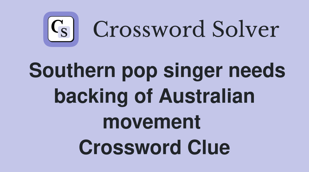 Southern pop singer needs backing of Australian movement  Crossword Clue