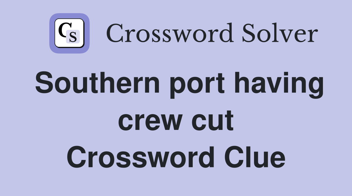 Southern port having crew cut Crossword Clue