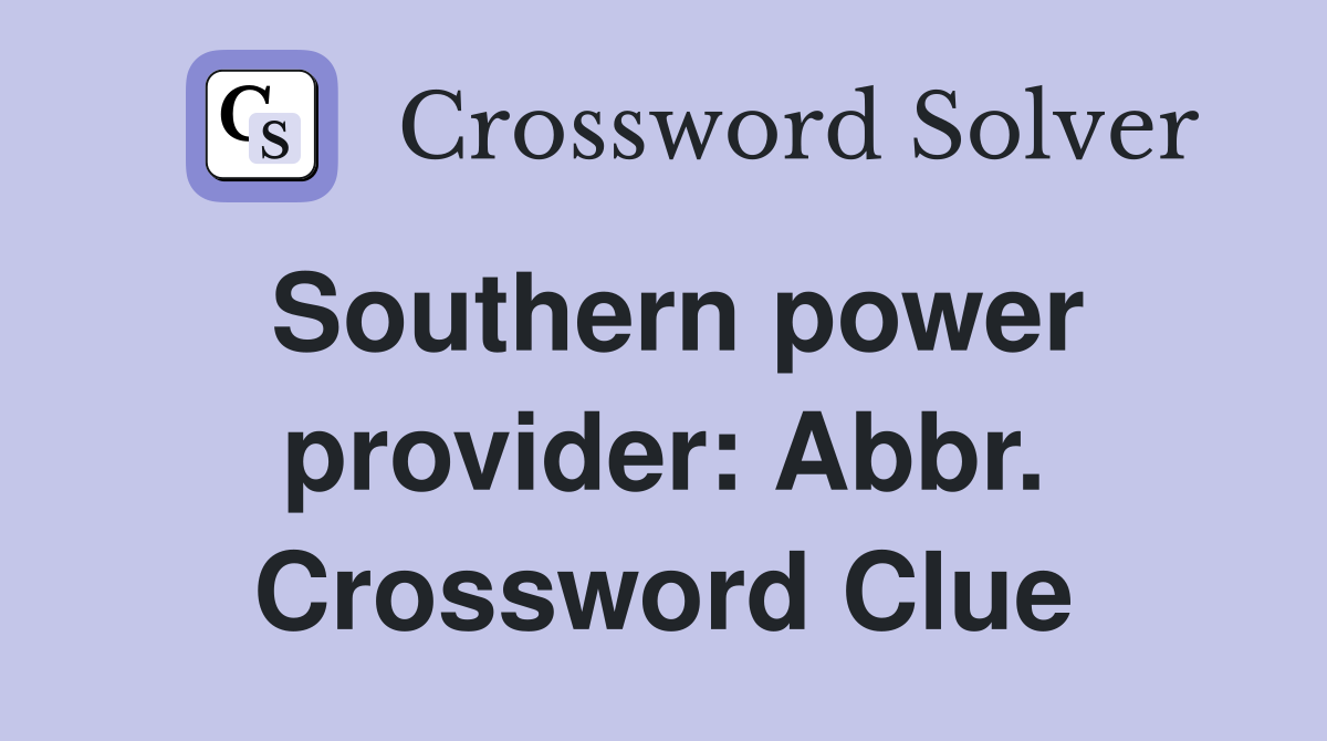 Southern power provider: Abbr. Crossword Clue