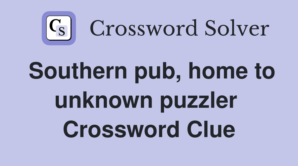 Southern pub, home to unknown puzzler  Crossword Clue
