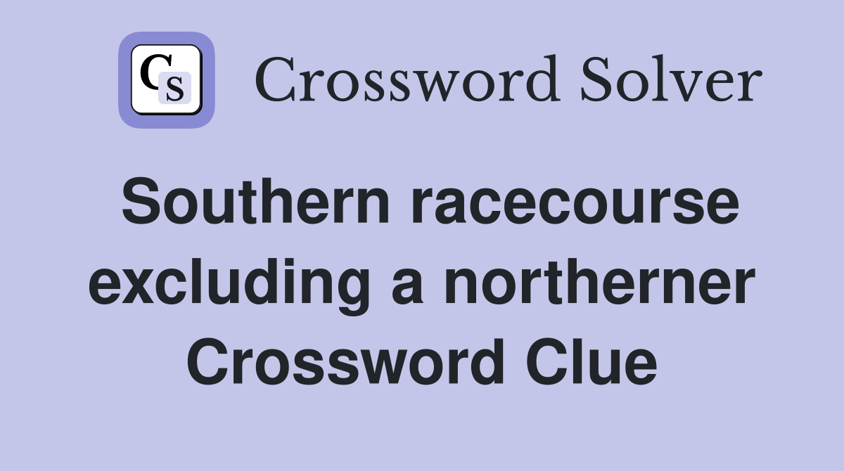 Southern racecourse excluding a northerner Crossword Clue