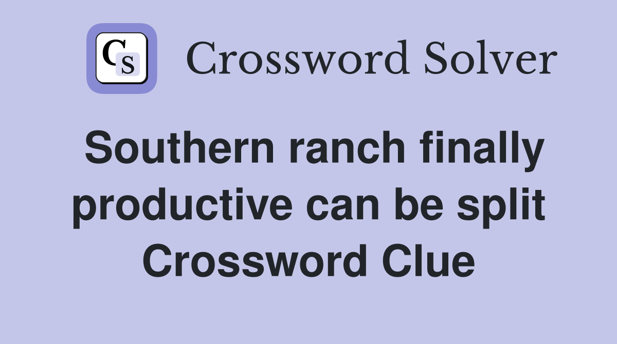 Southern ranch finally productive can be split Crossword Clue