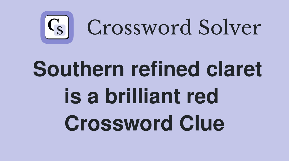Southern refined claret is a brilliant red  Crossword Clue