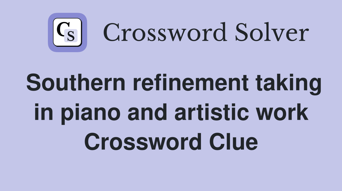 Southern refinement taking in piano and artistic work Crossword Clue
