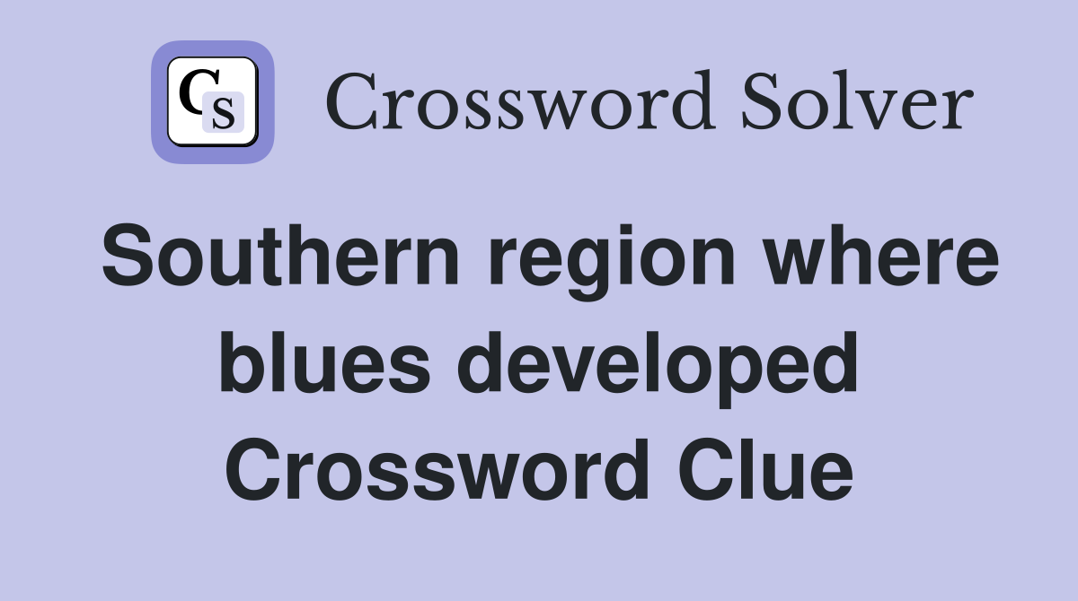 Southern region where blues developed Crossword Clue
