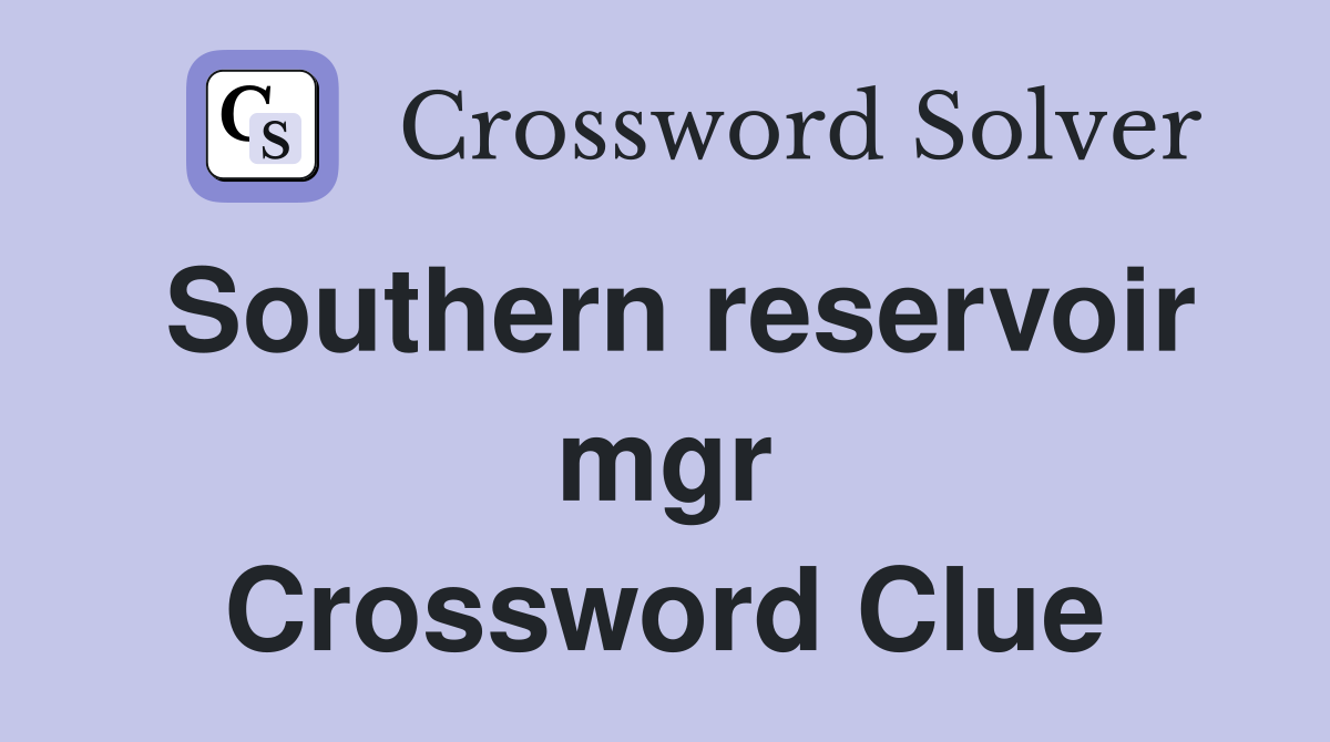 Southern reservoir mgr Crossword Clue