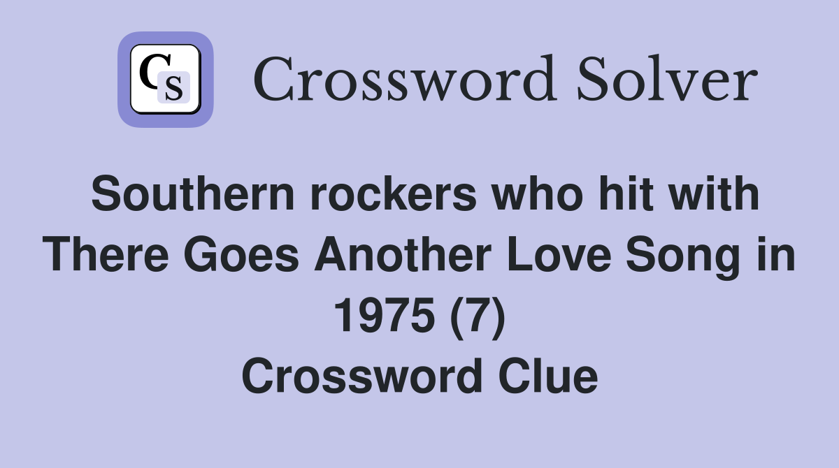 Southern rockers who hit with There Goes Another Love Song in 1975 (7) Crossword Clue