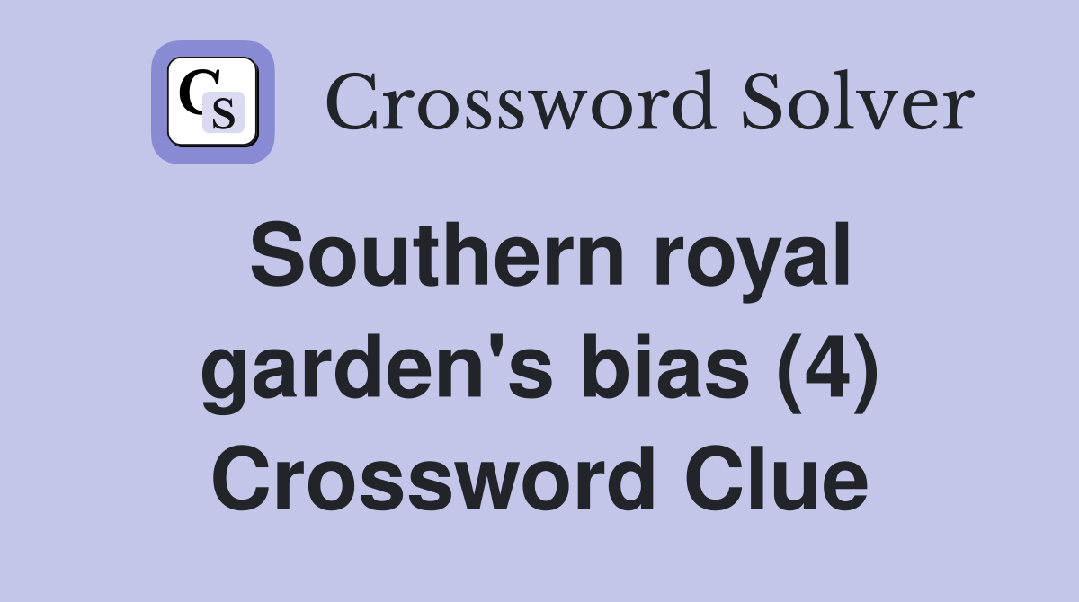 Southern royal garden's bias (4) Crossword Clue