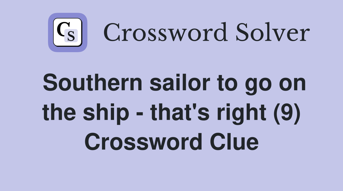 Southern sailor to go on the ship - that's right (9) Crossword Clue