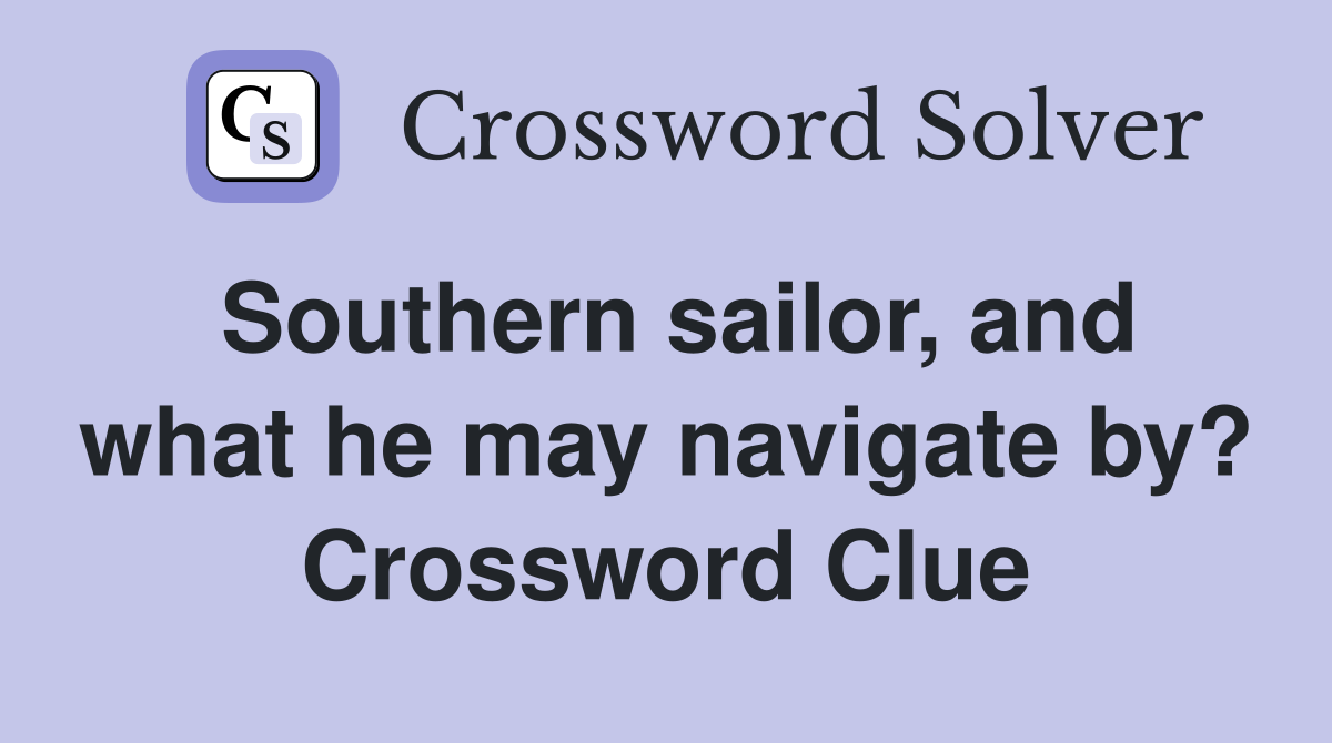 Southern sailor, and what he may navigate by? Crossword Clue