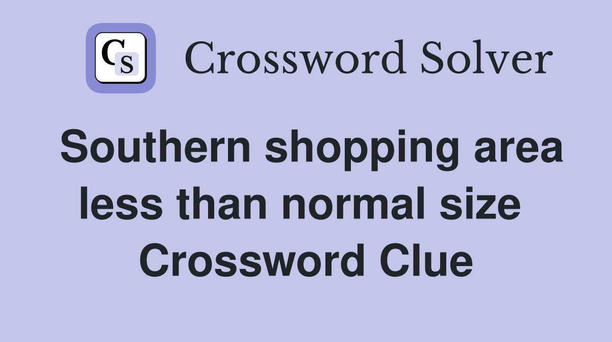 Southern shopping area less than normal size  Crossword Clue