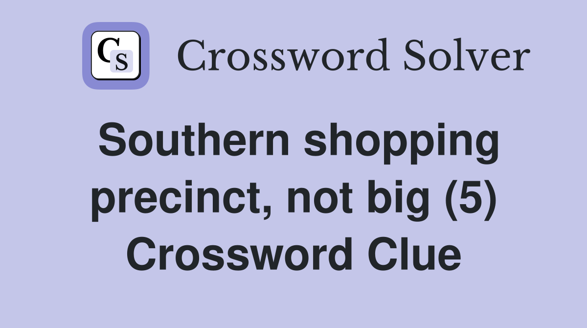 Southern shopping precinct, not big (5) Crossword Clue