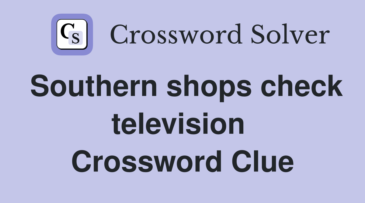 Southern shops check television  Crossword Clue