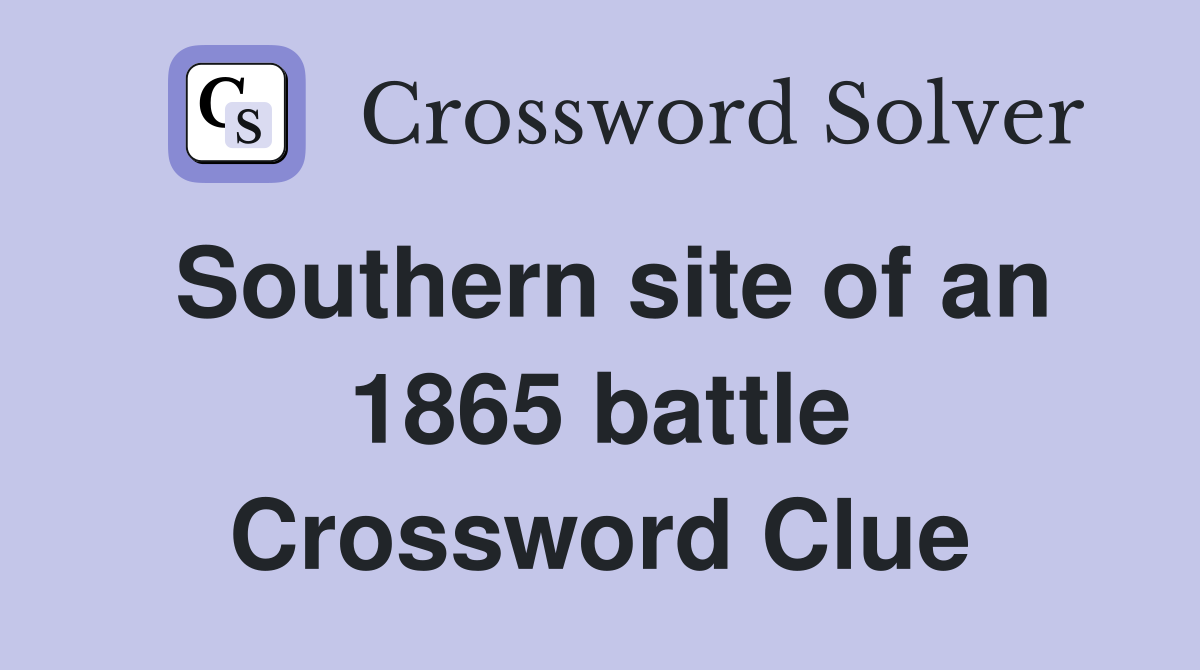 Southern site of an 1865 battle Crossword Clue