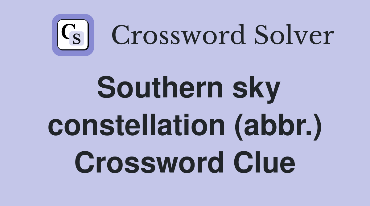 Southern sky constellation (abbr.) Crossword Clue