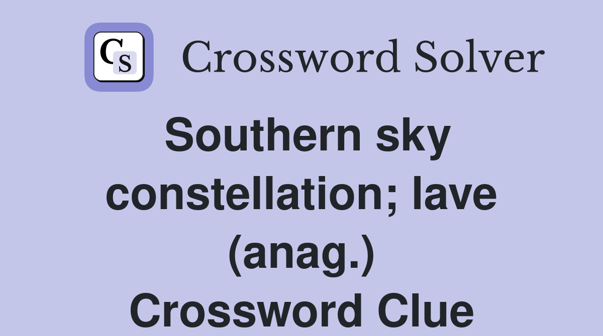 Southern sky constellation; lave (anag.) Crossword Clue
