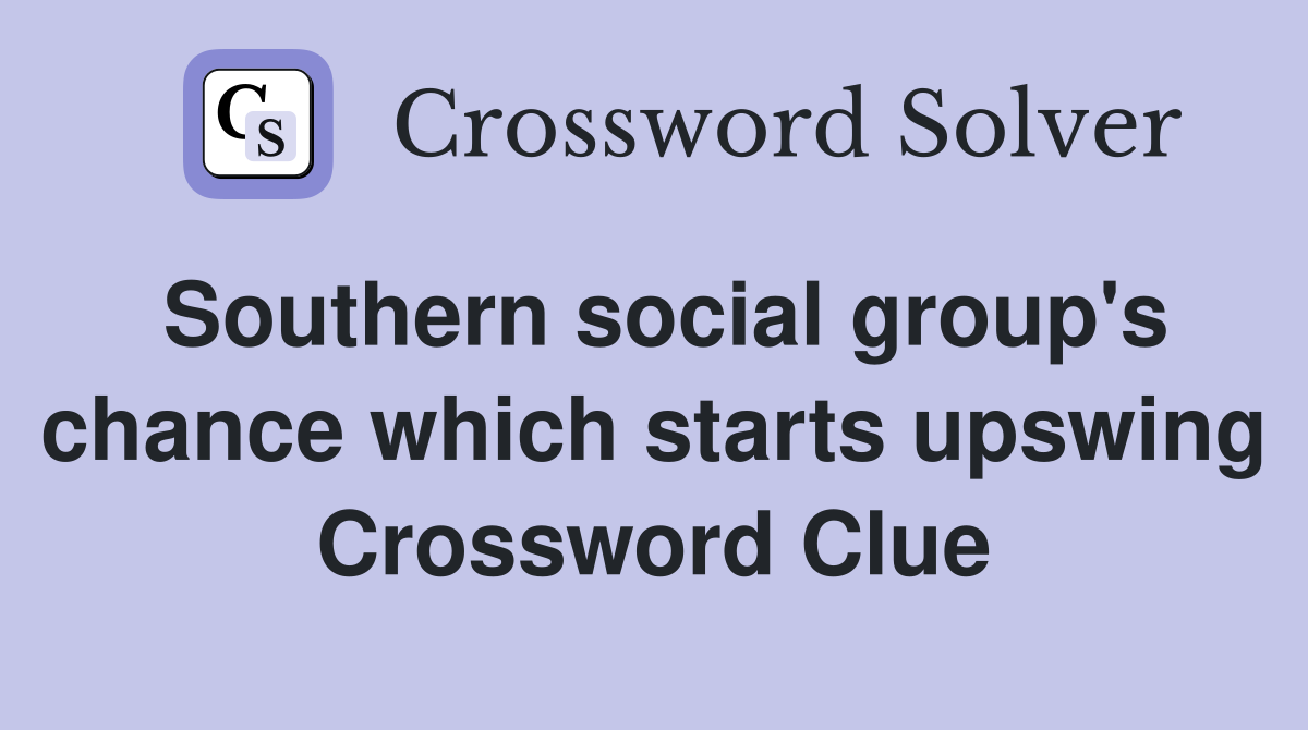 Southern social group's chance which starts upswing Crossword Clue