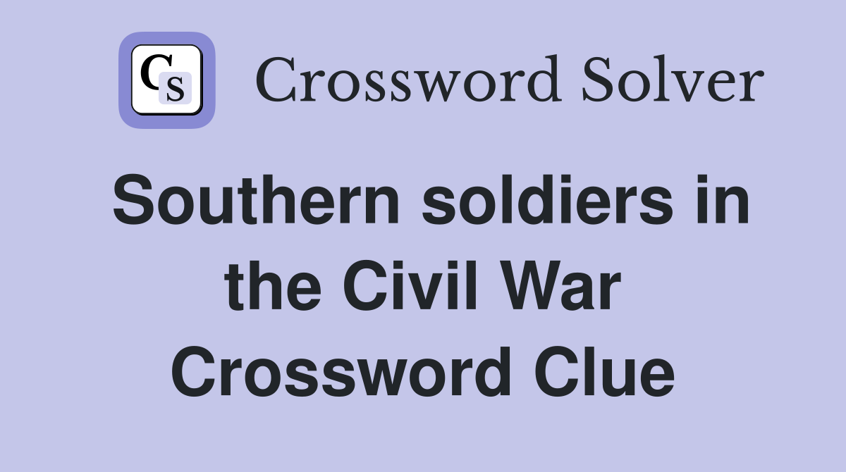 Southern soldiers in the Civil War Crossword Clue