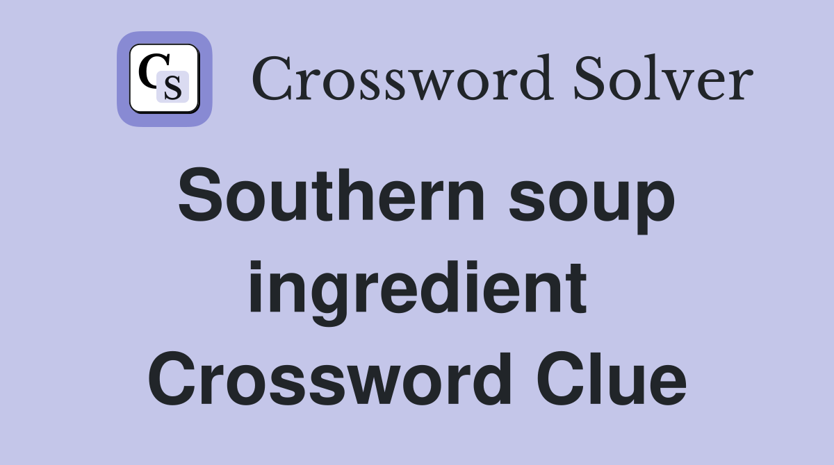 Southern soup ingredient Crossword Clue
