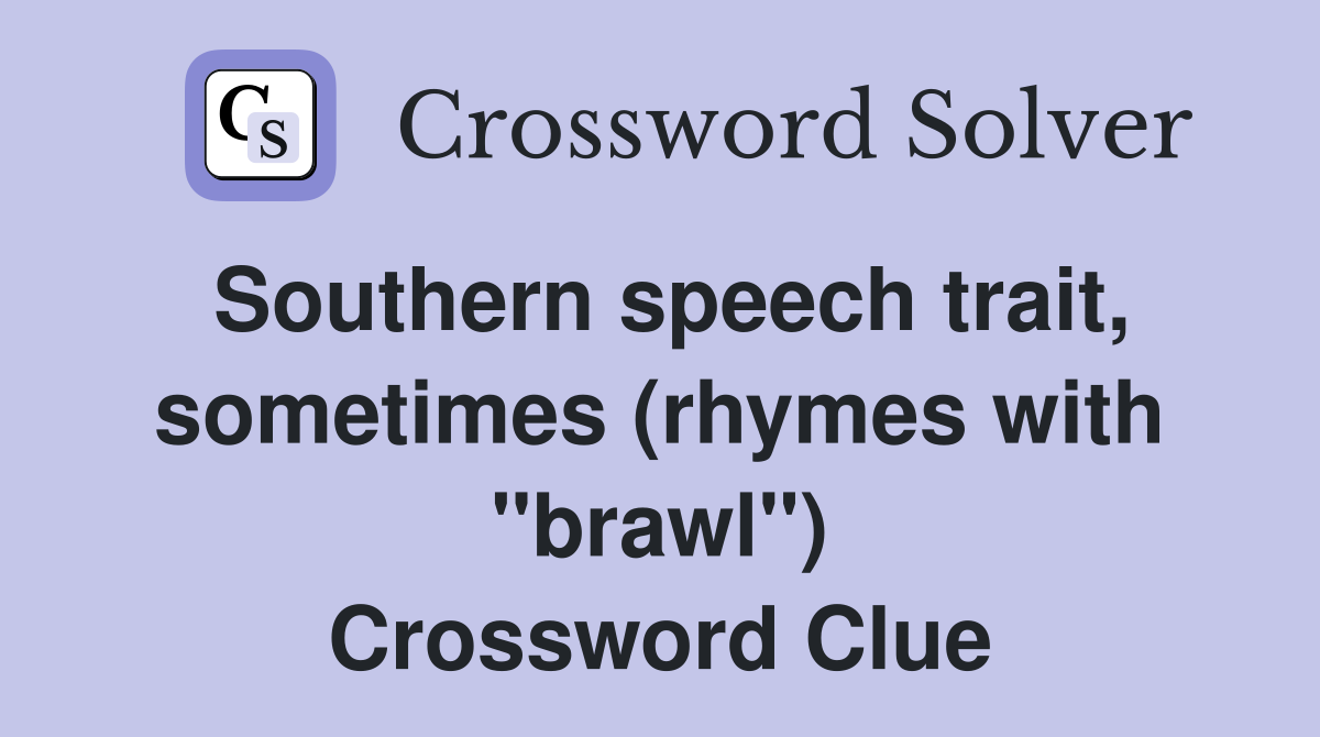 Southern speech trait, sometimes (rhymes with "brawl") Crossword Clue