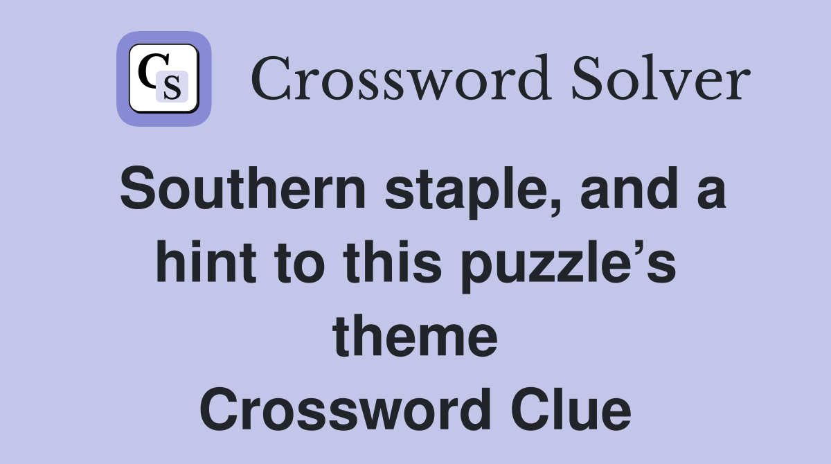 Southern staple, and a hint to this puzzle’s theme Crossword Clue