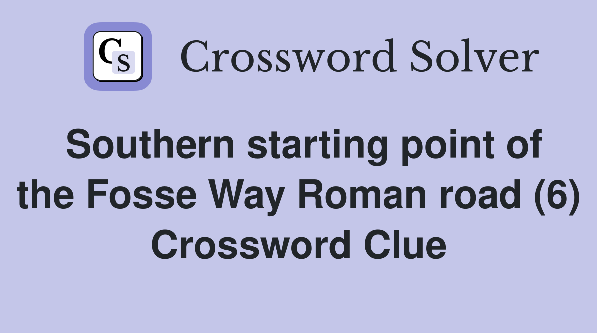 Southern starting point of the Fosse Way Roman road (6) Crossword Clue