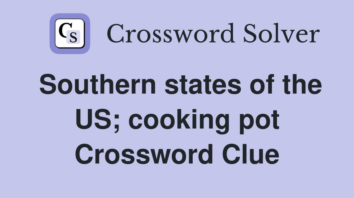 Southern states of the US; cooking pot Crossword Clue
