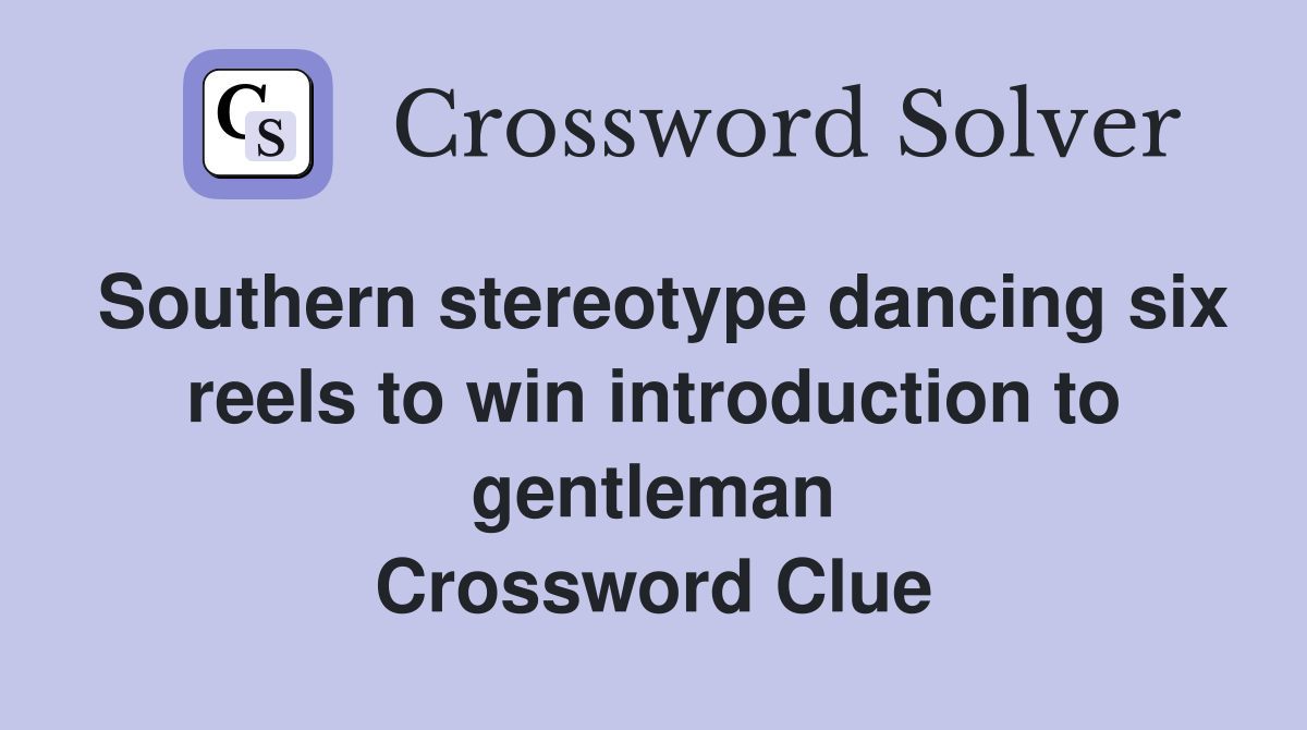 Southern stereotype dancing six reels to win introduction to gentleman Crossword Clue