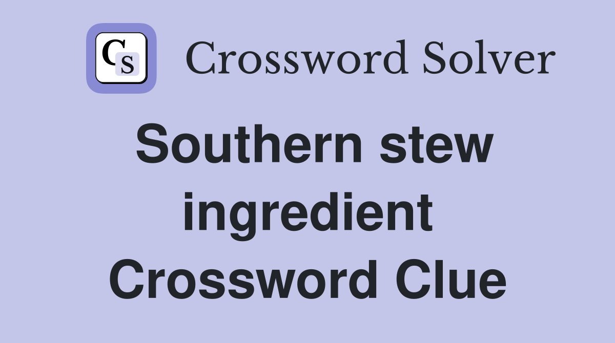 Southern stew ingredient Crossword Clue